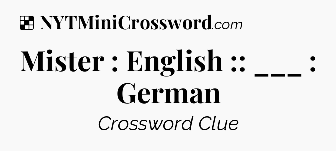 Solution: Mister : English :: ___ : German - NYT Crossword