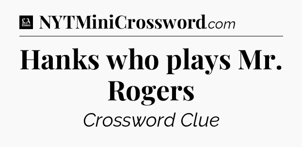 Hanks who plays Mr. Rogers - LA Times Crossword