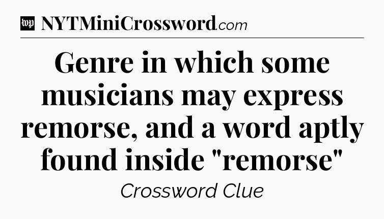 Genre in which some musicians may express remorse, and a word aptly found inside 