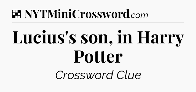 Solution: Lucius's son, in Harry Potter - NYT Crossword