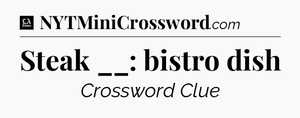 Steak __: bistro dish - LA Times Crossword