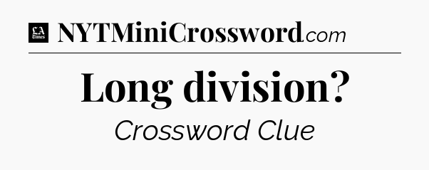 Long division - LA Times Crossword
