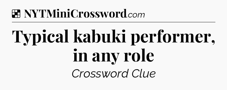 Solution: Typical kabuki performer, in any role - NYT Crossword