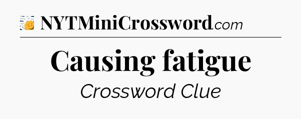 Causing fatigue - 7 Little Words