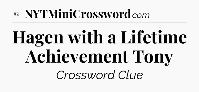 Hagen with a Lifetime Achievement Tony - WSJ Crossword