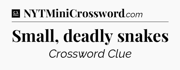 Small, deadly snakes - LA Times Crossword