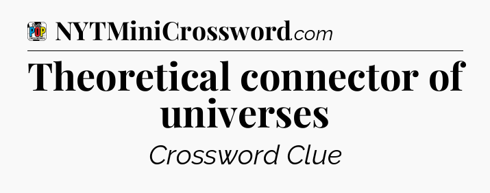 Theoretical connector of universes Crossword Clue