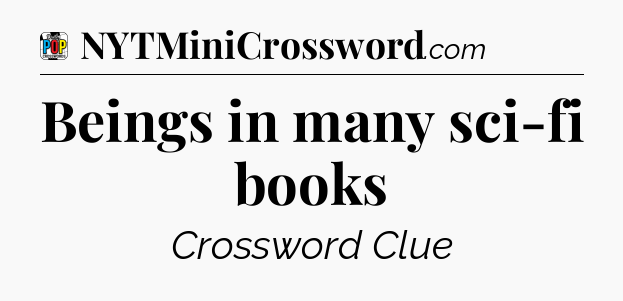 Beings in many sci-fi books Crossword Clue