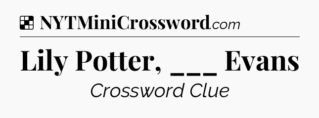 Solution: Lily Potter, ___ Evans  - NYT Crossword
