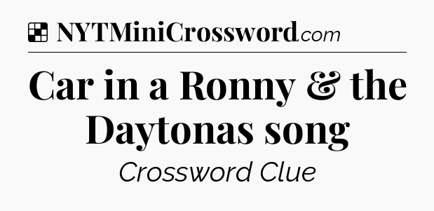 Solution: Car in a Ronny & the Daytonas song - NYT Crossword