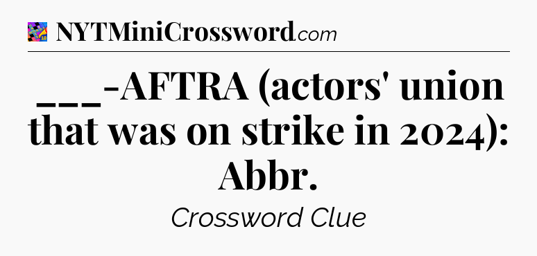 ___-AFTRA (actors' union that was on strike in 2024): Abbr Crossword Clue
