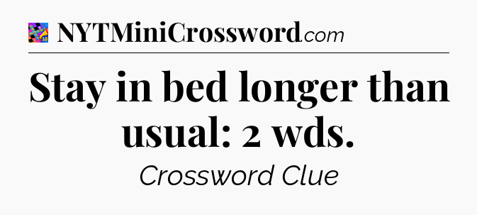 Stay in bed longer than usual: 2 wds Crossword Clue