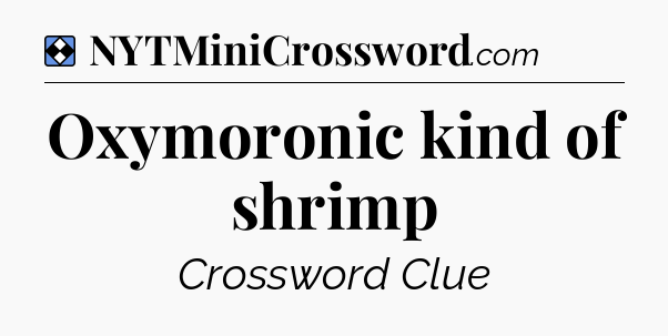 Solution: Oxymoronic kind of shrimp - NYT Mini Crossword