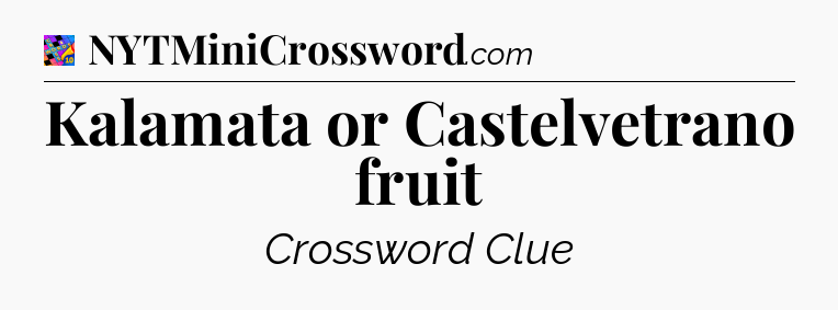 Kalamata or Castelvetrano fruit Crossword Clue