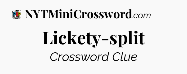 Lickety-split Crossword Clue