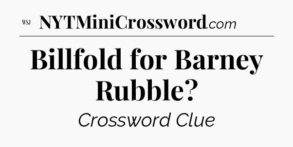 Billfold for Barney Rubble - WSJ Crossword