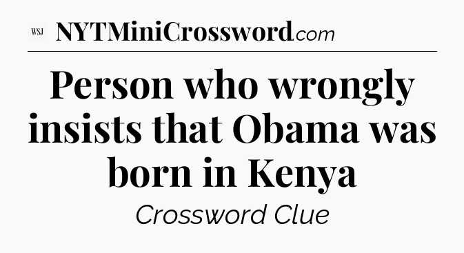 Person who wrongly insists that Obama was born in Kenya - WSJ Crossword