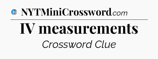 IV measurements Crossword Clue