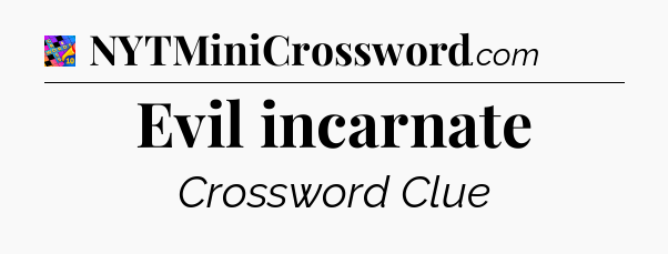 Evil incarnate Crossword Clue