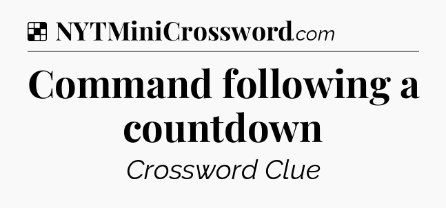 Solution: Command following a countdown - NYT Crossword