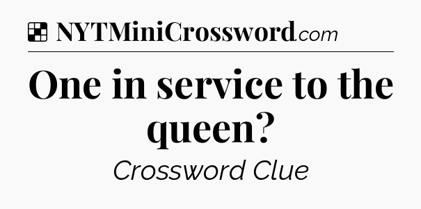 Solution: One in service to the queen - NYT Crossword