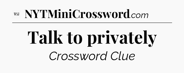 Talk to privately - WSJ Crossword