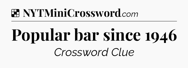 Solution: Popular bar since 1946 - NYT Crossword