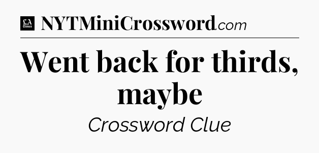 Went back for thirds, maybe - LA Times Crossword