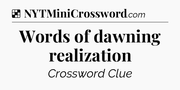 Solution: Words of dawning realization - NYT Crossword