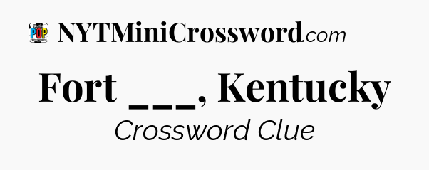 Fort ___, Kentucky Crossword Clue
