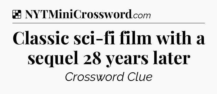 Solution: Classic sci-fi film with a sequel 28 years later - NYT Crossword
