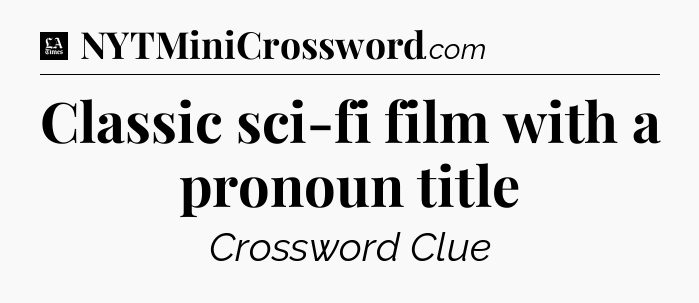 Classic sci-fi film with a pronoun title - LA Times Crossword