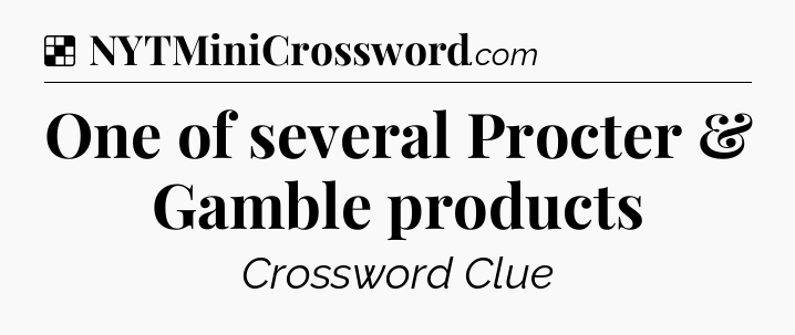 Solution: One of several Procter & Gamble products - NYT Crossword