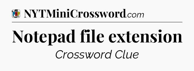 Notepad file extension Crossword Clue
