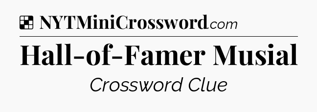 Solution: Hall-of-Famer Musial - NYT Crossword