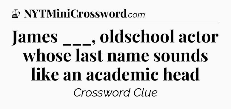 James ___, oldschool actor whose last name sounds like an academic head - Daily Themed Classic Crossword