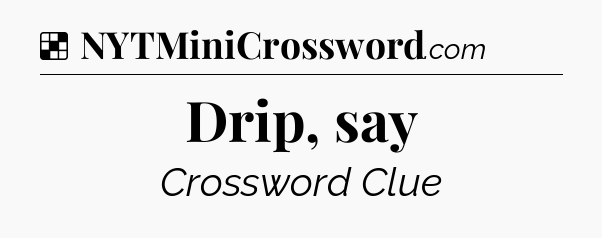 Solution: Drip, say - NYT Crossword