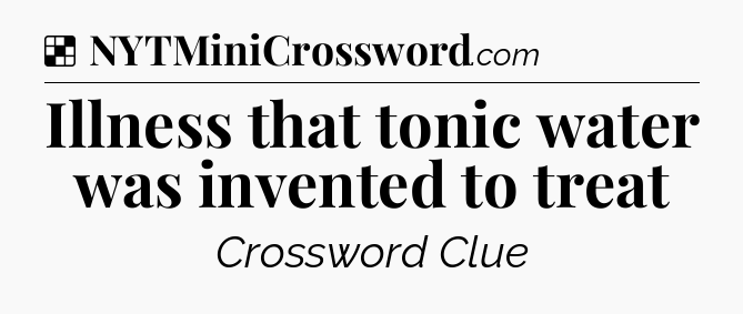 Solution: Illness that tonic water was invented to treat - NYT Crossword