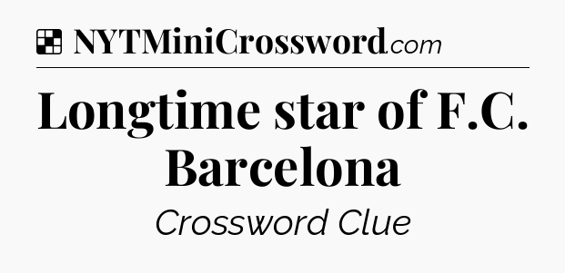 Solution: Longtime star of F.C. Barcelona - NYT Crossword