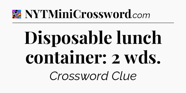 Disposable lunch container: 2 wds Crossword Clue