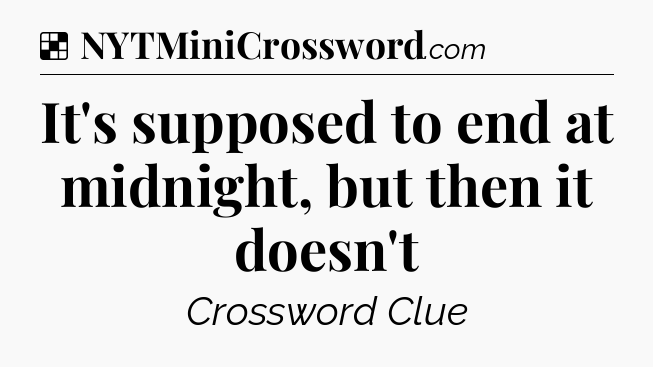 Solution: It's supposed to end at midnight, but then it doesn't - NYT Crossword