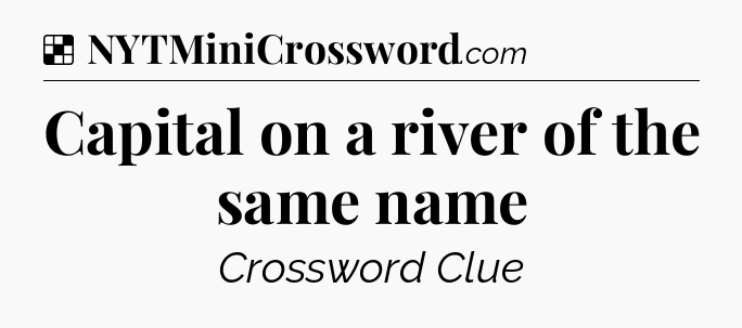 Solution: Capital on a river of the same name - NYT Crossword