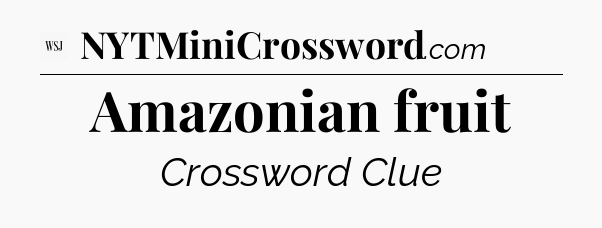 Amazonian fruit - WSJ Crossword