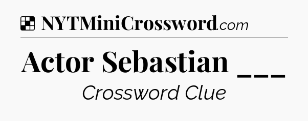 Solution: Actor Sebastian ___ - NYT Crossword