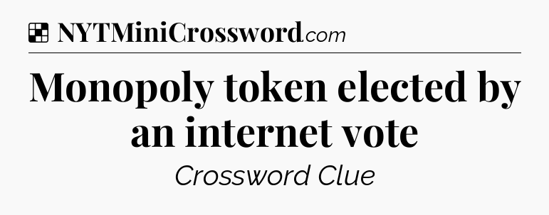 Solution: Monopoly token elected by an internet vote - NYT Crossword