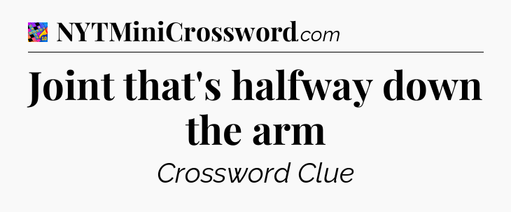 Joint that's halfway down the arm Crossword Clue