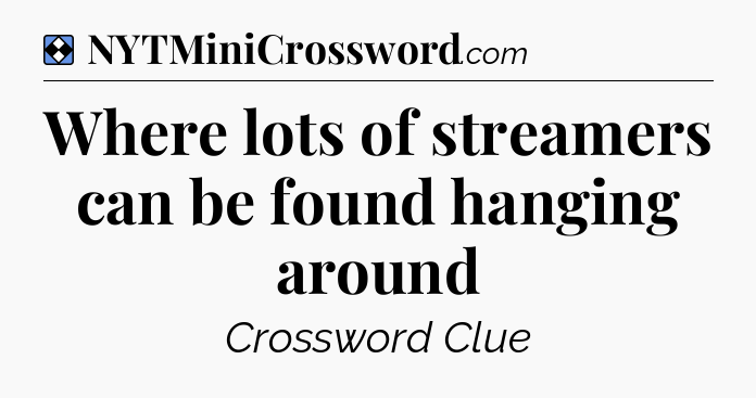 Solution: Where lots of streamers can be found hanging around - NYT Mini Crossword