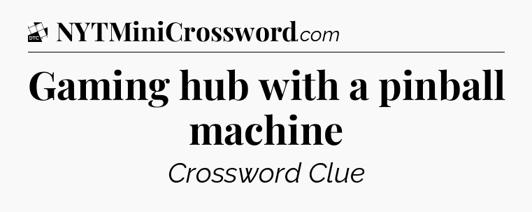 Gaming hub with a pinball machine - Daily Themed Classic Crossword