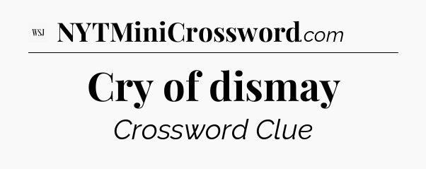 Cry of dismay - WSJ Crossword