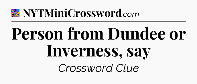 Person from Dundee or Inverness, say Crossword Clue
